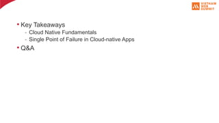 • Key Takeaways
- Cloud Native Fundamentals
- Single Point of Failure in Cloud-native Apps
• Q&A
 