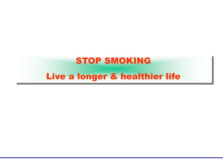 STOP SMOKING
Live a longer & healthier life
 