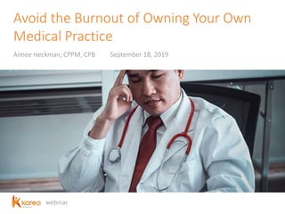 webinar
Avoid the Burnout of Owning Your Own
Medical Practice
Aimee Heckman, CPPM, CPB September 18, 2019
 