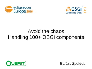 Avoid the chaos
Handling 100+ OSGi components
Balázs Zsoldos
 
