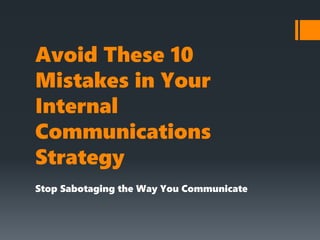 Avoid These 10 Mistakes in Your Internal Communications Strategy 
Stop Sabotaging the Way You Communicate  