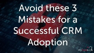 Avoid these 3
Mistakes for a
Successful CRM
Adoption
 