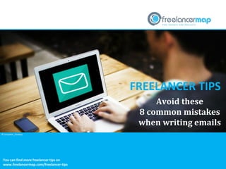 FREELANCER TIPS
Avoid these
8 common mistakes
when writing emails
You can find more freelancer tips on
www.freelancermap.com/freelancer-tips
© Unsplash_Pixabay
 