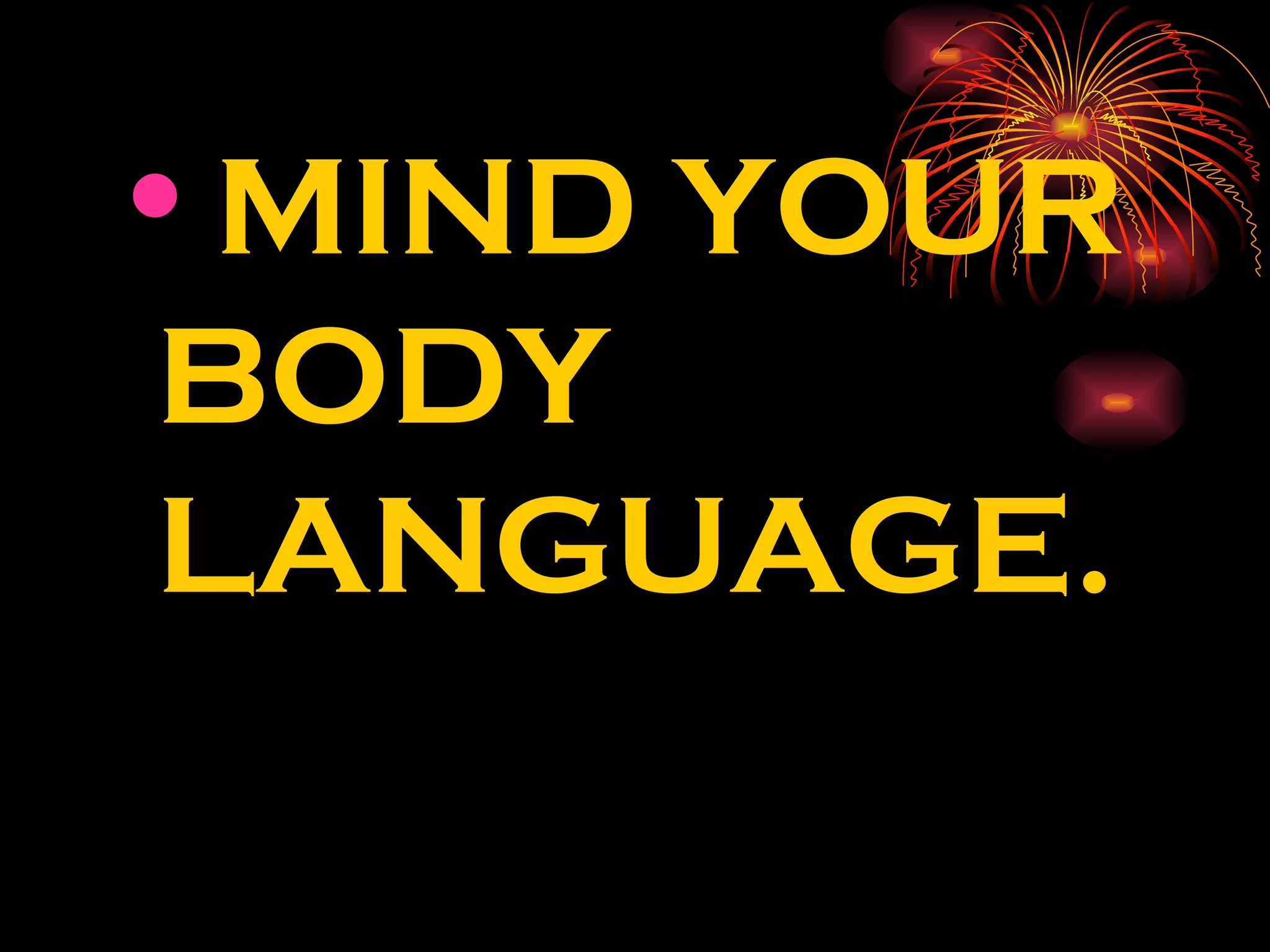 MIND YOUR BODY LANGUAGE. 