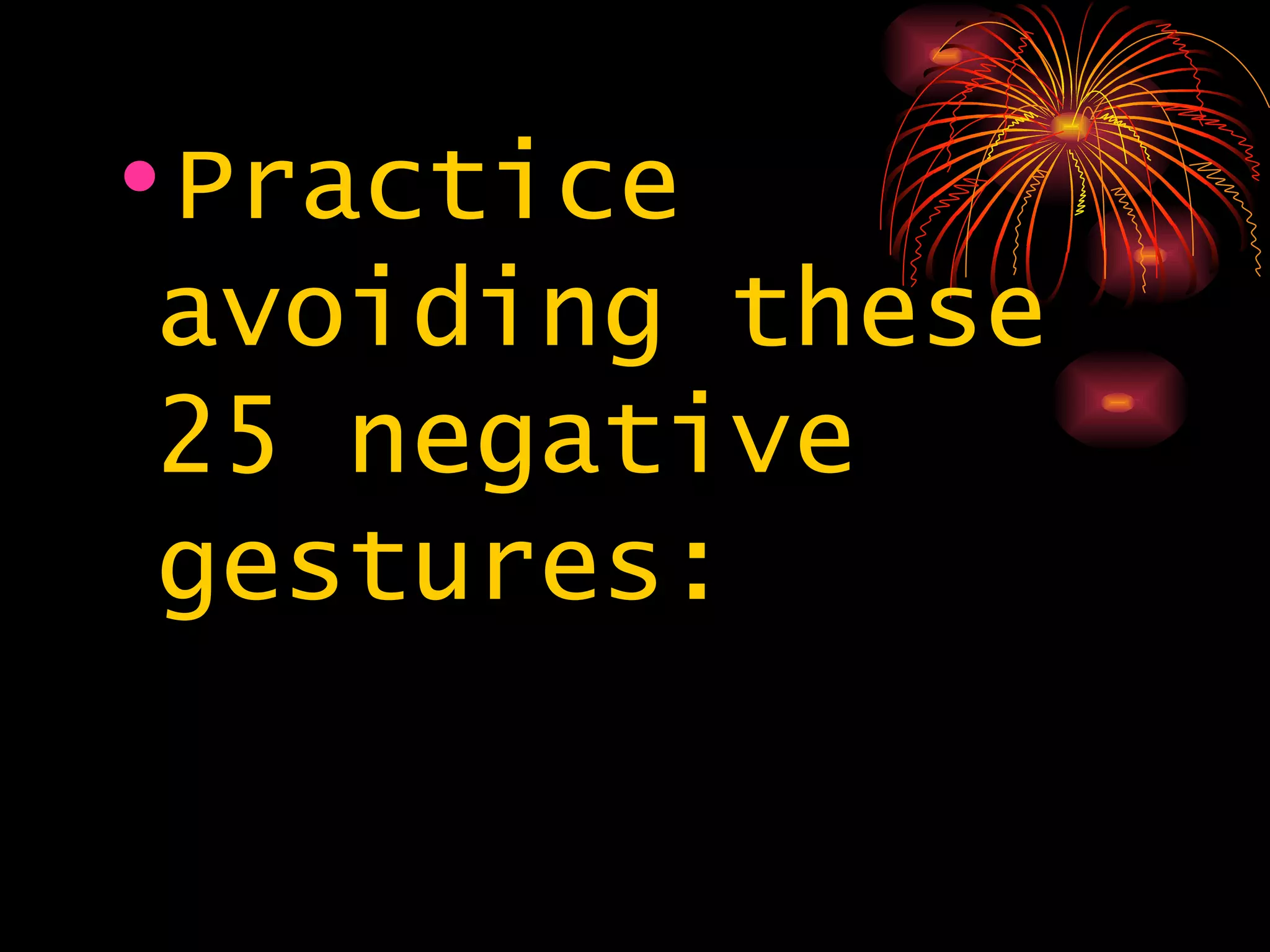 Practice avoiding these 25 negative gestures:  