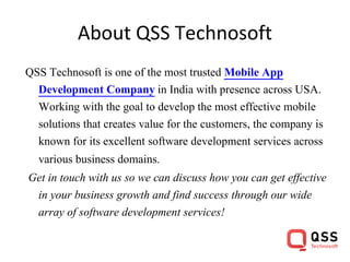 About QSS Technosoft
QSS Technosoft is one of the most trusted Mobile App
Development Company in India with presence acros...
