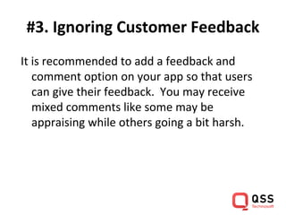 #3. Ignoring Customer Feedback
It is recommended to add a feedback and
comment option on your app so that users
can give t...