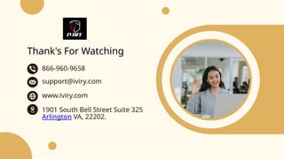 Thank's For Watching
www.iviry.com
support@iviry.com
1901 South Bell Street Suite 325
Arlington VA, 22202.
866-960-9658
 