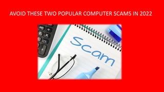 AVOID THESE TWO POPULAR COMPUTER SCAMS IN 2022
 