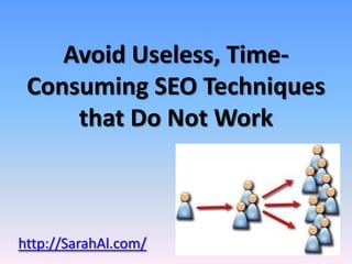 Avoid Useless, Time-
 Consuming SEO Techniques
     that Do Not Work



http://SarahAl.com/
 