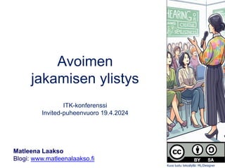 Avoimen
jakamisen ylistys
ITK-konferenssi
Invited-puheenvuoro 19.4.2024
Matleena Laakso
Blogi: www.matleenalaakso.fi
Kuva luotu tekoälyllä: ML/Designer
 
