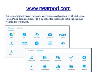 www.nearpod.com
Esityksen tekeminen on helppoa. Voit tuoda sovellukseen omat diat (esim.
PowerPoint, Google-slides, PDF) tai rakentaa sisällöt ja tehtävät suoraan
Nearpodin työkaluilla.
 