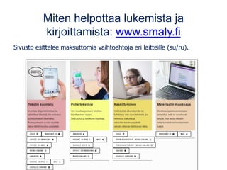 Miten helpottaa lukemista ja
kirjoittamista: www.smaly.fi
Sivusto esittelee maksuttomia vaihtoehtoja eri laitteille (su/ru).
 