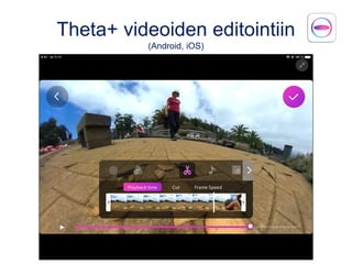 Theta+ videoiden editointiin
(Android, iOS)
 