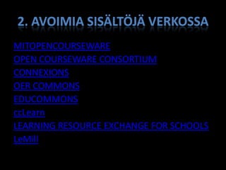 2. AVOIMIA SISÄLTÖJÄ VERKOSSA
MITOPENCOURSEWARE
OPEN COURSEWARE CONSORTIUM
CONNEXIONS
OER COMMONS
EDUCOMMONS
ccLearn
LEARNING RESOURCE EXCHANGE FOR SCHOOLS
LeMill
 