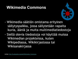 Wikimedia Commons


- Wikimedia-säätiön omistama erityinen
  säilytyspaikka, jossa säilytetään vapaita
  kuvia, ääniä ja m...
