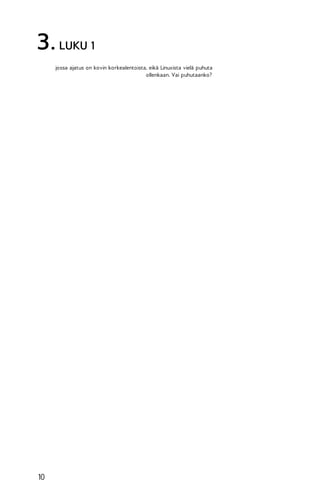 3. LUKU 1
jossa ajatus on kovin korkealentoista, eikä Linuxista vielä puhuta
ollenkaan. Vai puhutaanko?

10

 