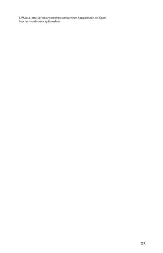 62Muista, että käyttöjärjestelmän lisensoiminen kappaleittain on Open
Source -maailmassa epätavallista.

125

 
