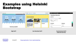 Examples using Helsinki
Bootstrap
14.9.2017 Kaupunginkanslia / Avoin ohjelmistokehitys
digi.hel.fi kerrokantasi.hel.fi huonevaraus.hel.fi
(internal service)
 