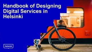 Handbook of Designing
Digital Services in
Helsinki
 