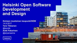 Helsinki Open Software
Development
and Design
Ihmisen muotoinen kaupunki/HDW
14.9.2017
Tero Tikkanen
@terotik
Antti Pakarinen
@arpanaama
 