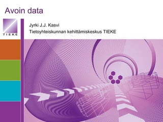 Avoin data Jyrki J.J. Kasvi Tietoyhteiskunnan kehittämiskeskus TIEKE 