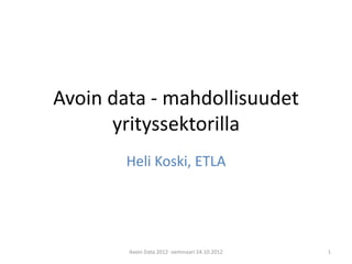 Avoin data - mahdollisuudet
      yrityssektorilla
        Heli Koski, ETLA




        Avoin Data 2012 -seminaari 24.10.2012   1
 