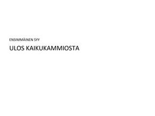 ENSIMMÄINEN SYY

ULOS KAIKUKAMMIOSTA
 