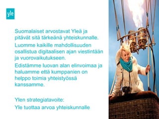 Suomalaiset arvostavat Yleä ja 
pitävät sitä tärkeänä yhteiskunnalle. 
Luomme kaikille mahdollisuuden 
osallistua digitaal...