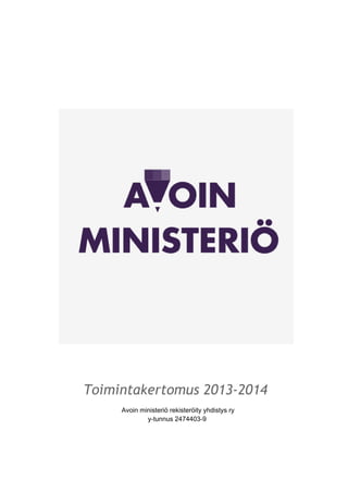 Toimintakertomus 2013-2014
Avoin ministeriö rekisteröity yhdistys ry 
y­tunnus 2474403­9  
 
 
   
 