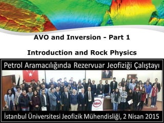 AVO and Inversion - Part 1
Introduction and Rock Physics
Dr. Brian Russell
 