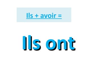 Ils + avoir =

Ils ont

 
