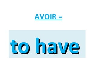 AVOIR =

to have

 