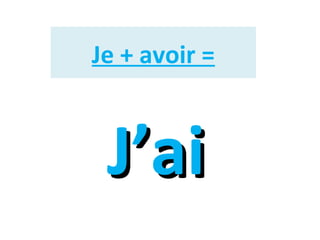 Je + avoir =

J’ai

 