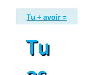 Tu + avoir =

Tu

 