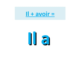 Il + avoir =

Il a

 