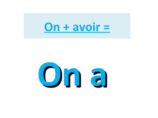 On + avoir =

On a

 