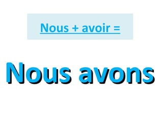 Nous + avoir =

Nous avons

 