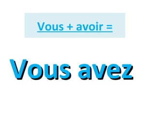 Vous + avoir =

Vous avez

 