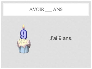 AVOIR ___ ANS 
J’ai 9 ans. 
 