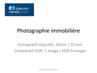 Photographie immobilière
Comparatif objectifs: 18mm / 10 mm
Comparatif HDR: 1 image / HDR 9 images
Copyright Bientot-vendu 2014
 