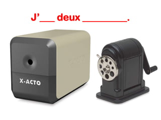 J’___ deux _________.

 