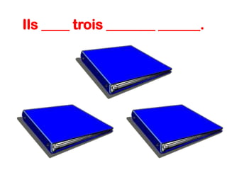 Ils ____ trois _______ ______.

 