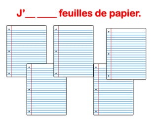 J’__ ____ feuilles de papier.

 