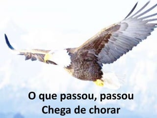 O que passou, passou
Chega de chorar
 