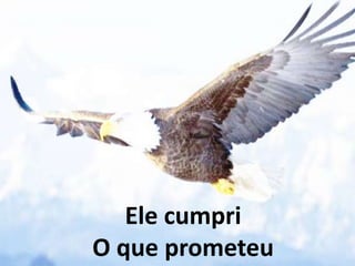 Ele cumpri
O que prometeu
 