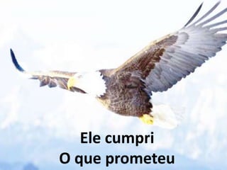 Ele cumpri
O que prometeu
 