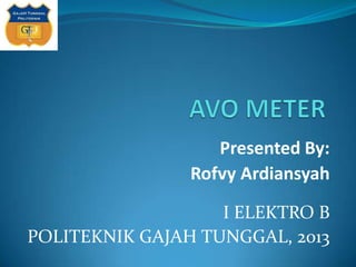 Presented By:
Rofvy Ardiansyah
I ELEKTRO B
POLITEKNIK GAJAH TUNGGAL, 2013
 