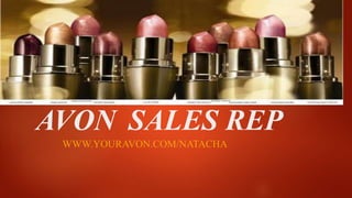 AVON SALES REP 
WWW.YOURAVON.COM/NATACHA 
