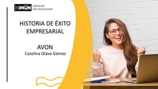 HISTORIA DE ÉXITO
EMPRESARIAL
AVON
Carolina Olave Gómez
 